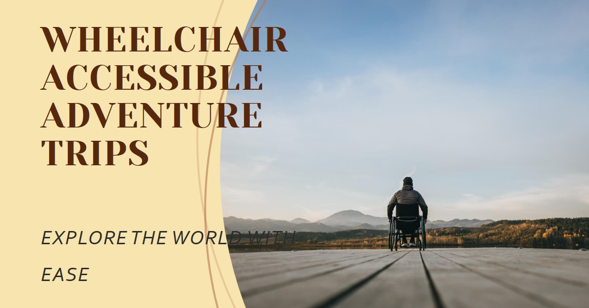Exploring Wheelchair Accessible Adventure Trips Around the World
